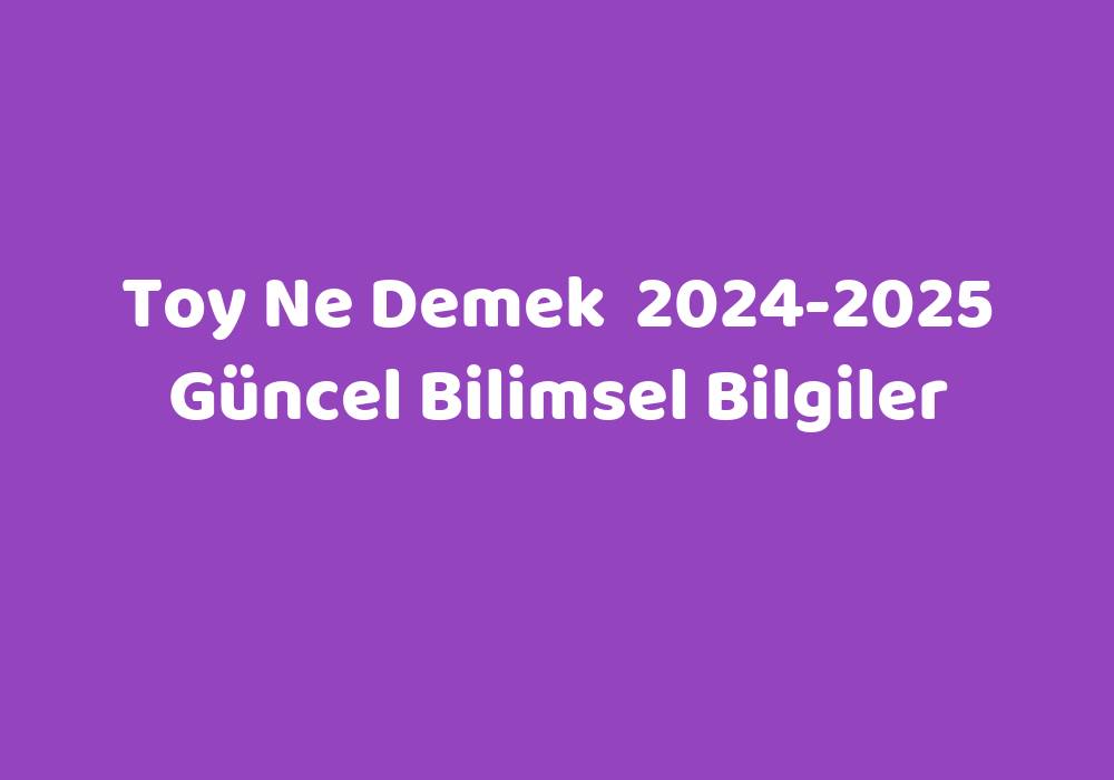 Toy Ne Demek 2024 2025 G Ncel Bilimsel Bilgiler S Zl K Anlam Ne   14852f14bfdce537ad759a053a6a299b8addbc09 