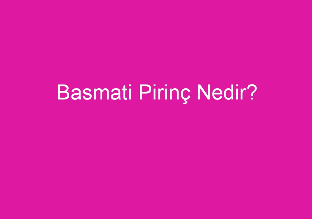 Basmati Pirinç Nedir?