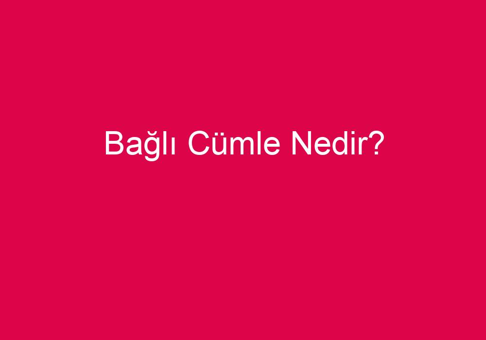 Bağlı Cümle Nedir?