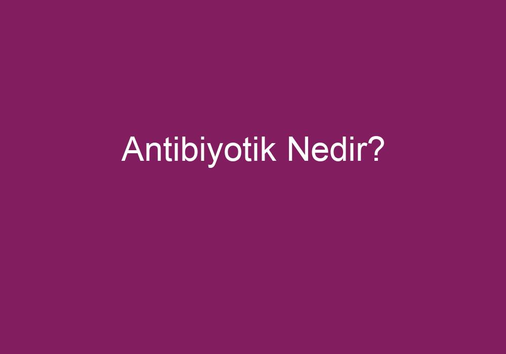 Antibiyotik Nedir?