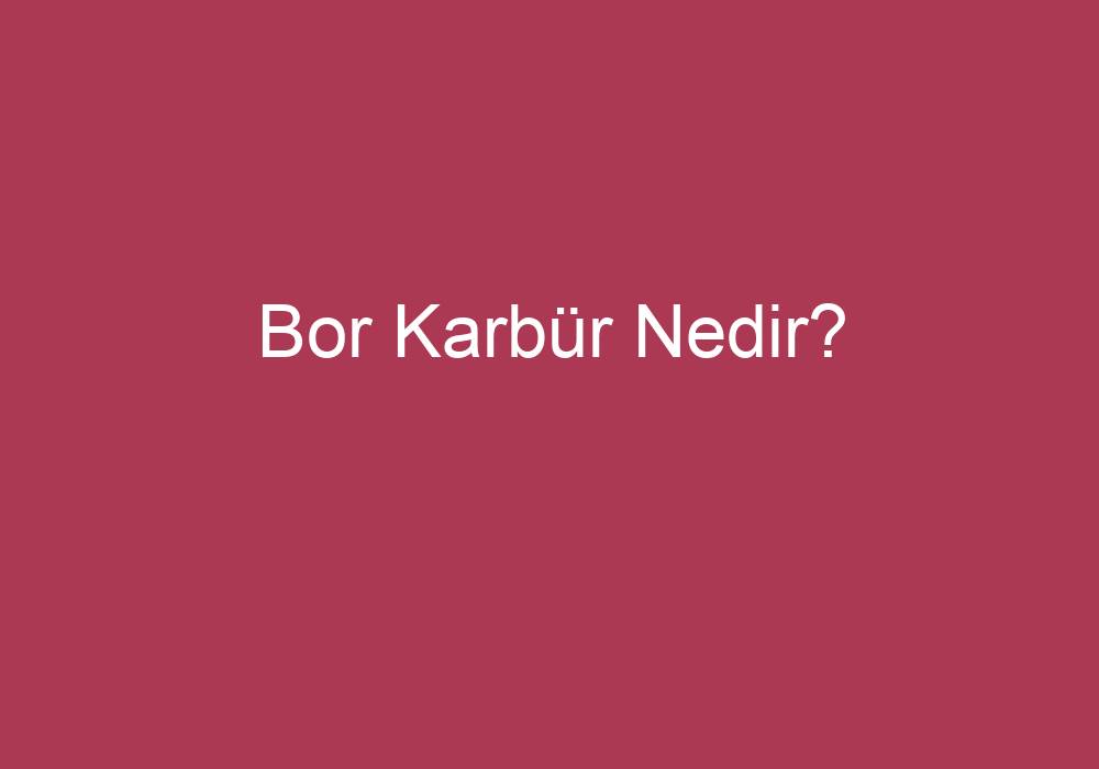 Bor Karbür Nedir?