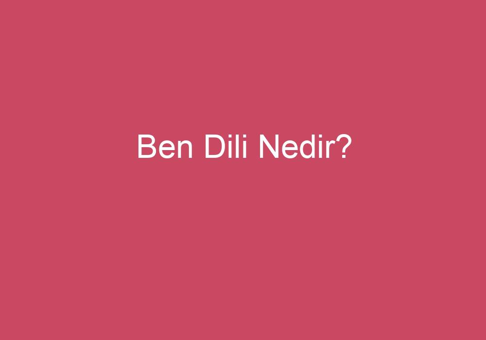 Ben Dili Nedir?