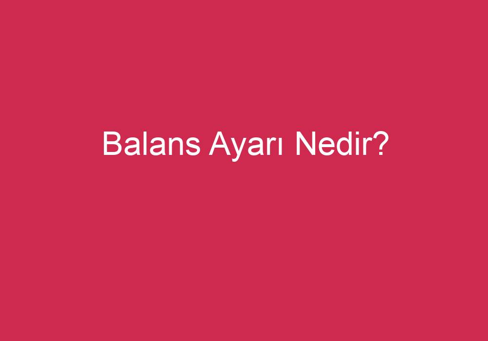 Balans Ayarı Nedir?