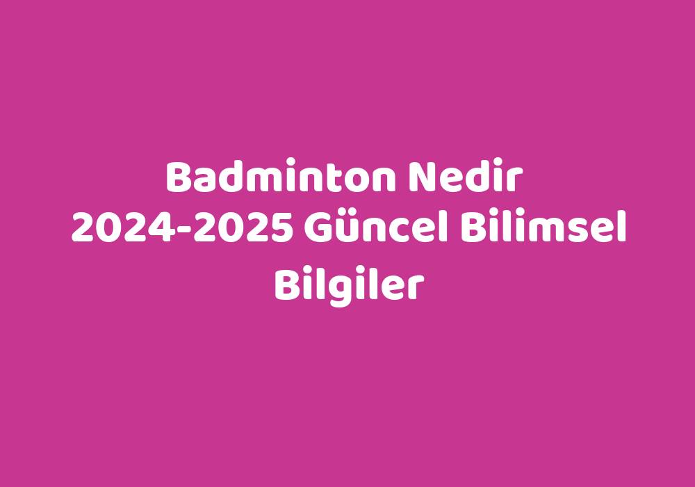 Badminton Nedir 2024 2025 G Ncel Bilimsel Bilgiler S Zl K Anlam Ne   753037783613462ad9d5c4afd45bb7a03e94bd00 