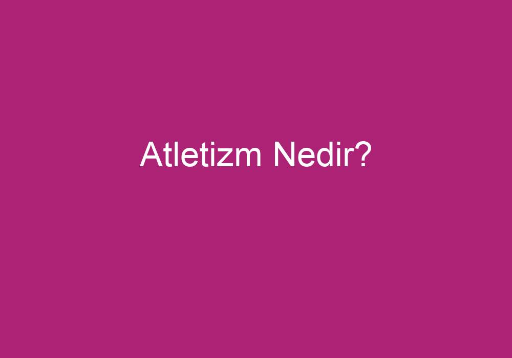 Atletizm Nedir?