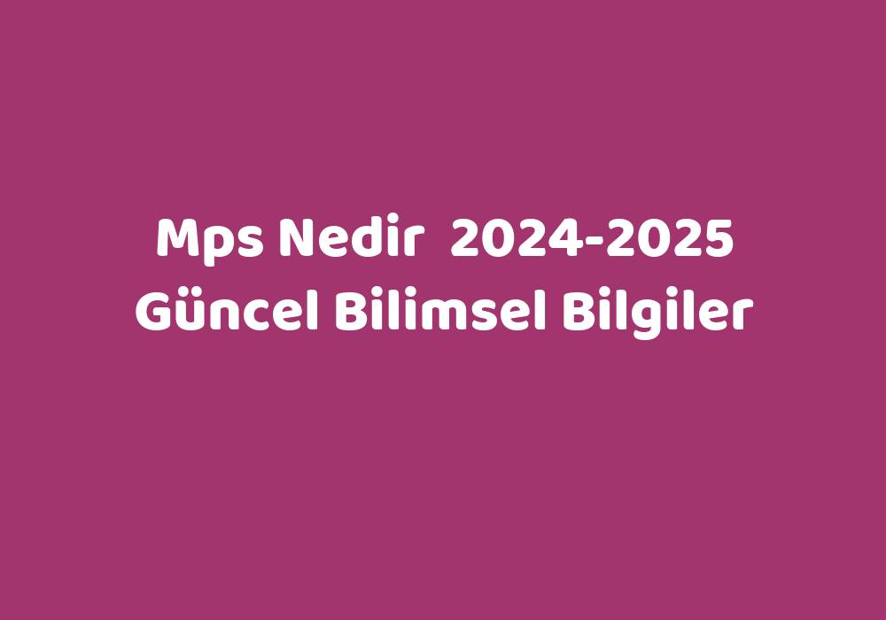 Mps Nedir 20242025 Güncel Bilimsel Bilgiler Sözlük Anlamı Ne?