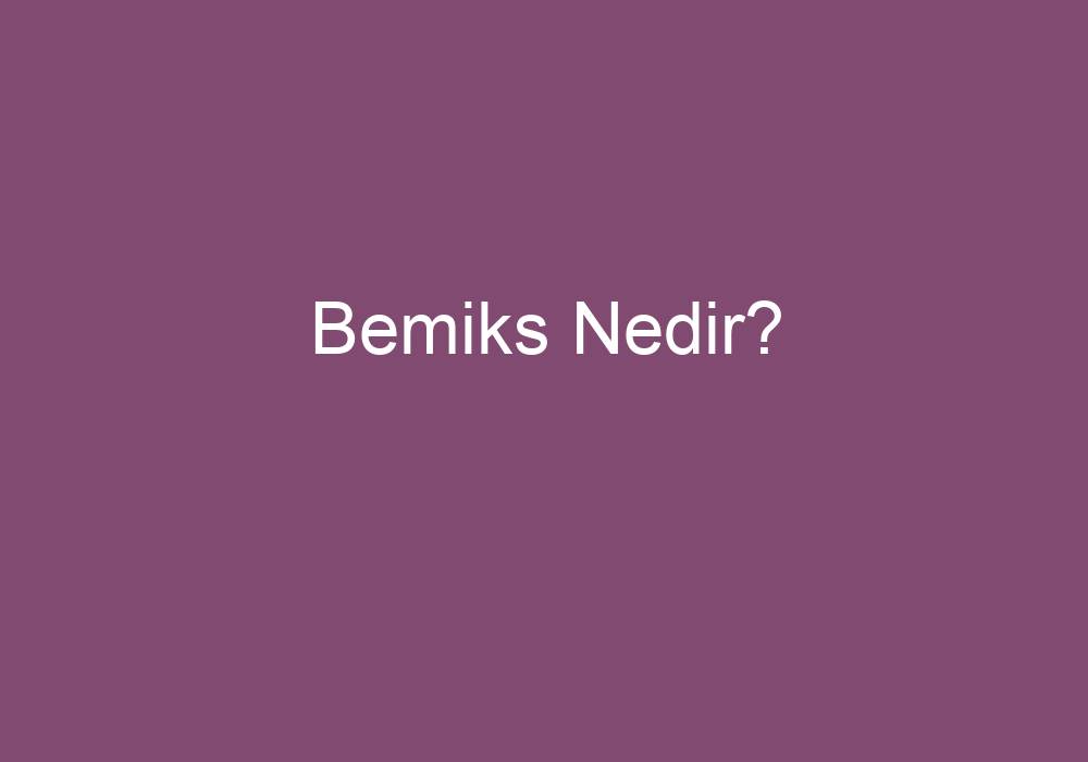 Bemiks Nedir?